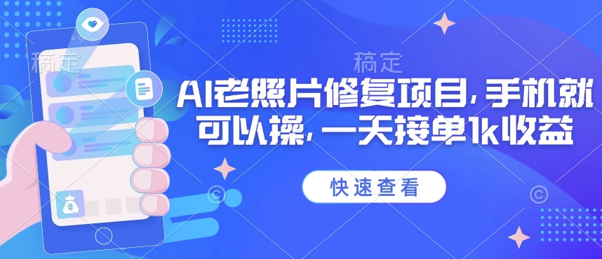 25年最新AI老照片修复项目，手机就可以操，一天接单1k收益-梦凌网创