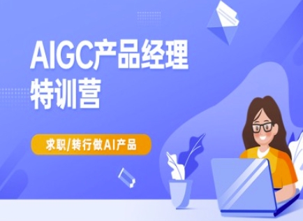 AIGC产品经理特训营-产品经理较教程，求职转行做AI产品-梦凌网创