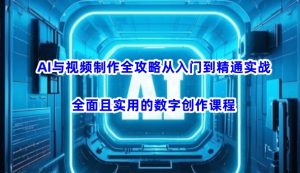AI与视频制作全攻略从入门到精通实战，全面且实用的数字创作课程(更新3月)-薪火元第一资源库