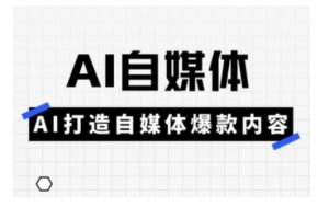Ai自媒体实操课,AI打造自媒体爆款内容-薪火元第一资源库