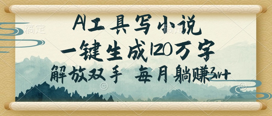 AI工具写小说，一键生成120万字，解放双手，每月躺赚3w+-梦凌网创
