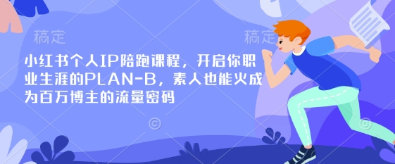 小红书个人IP陪跑课程，开启你职业生涯的PLAN-B，素人也能火成为百万博主的流量密码-梦凌网创
