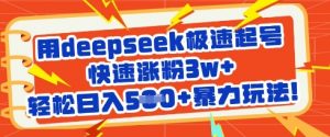 用deepseek极速起号,快速涨粉3w+,轻松日入5张+暴力玩法-薪火元第一资源库