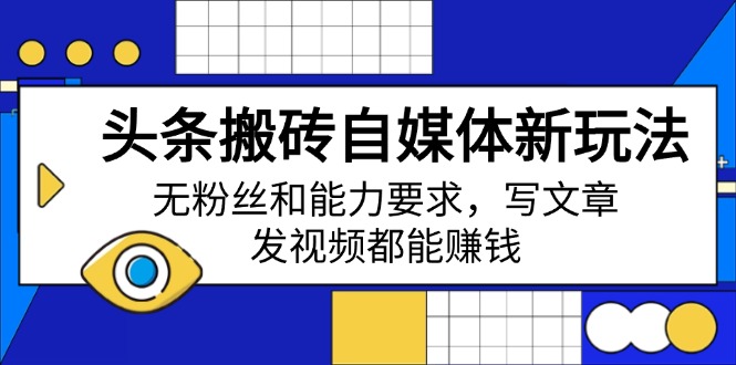 头条搬砖自媒体新玩法，无粉丝和能力要求，写文章、发视频都能赚钱-梦凌网创