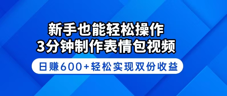 新手也能轻松操作！3分钟制作表情包视频，日赚600+轻松实现双份收益-梦凌网创