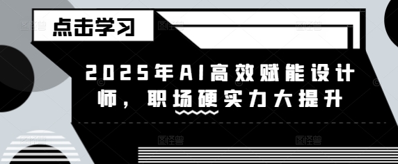 2025年AI高效赋能设计师，职场硬实力大提升-梦凌网创