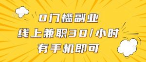 0门槛副业，线上兼职30一小时，有部手机即可【揭秘】-薪火元第一资源库