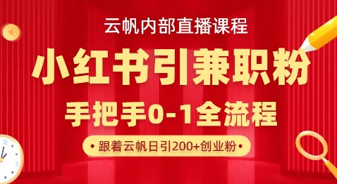 云帆内部直播课，小红书引流兼职粉教程，日引500+月变现过W-梦凌网创