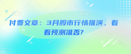 付费文章：3月股市行情推演，看看预测准否?-薪火元第一资源库