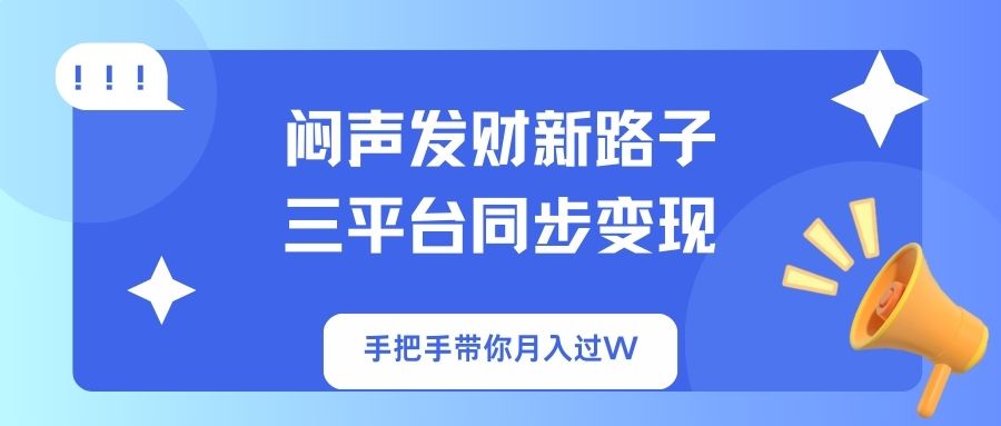 闷声发财新路子！三平台同步变现，手把手带你月入过W-梦凌网创