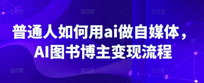普通人如何用ai做自媒体，AI图书博主变现流程-梦凌网创
