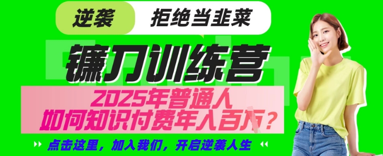 【网创项目终点站-镰刀训练营超级IP合伙人】25年普通人如何通过“知识付费”年入百个-仅此一版【揭秘】-梦凌网创