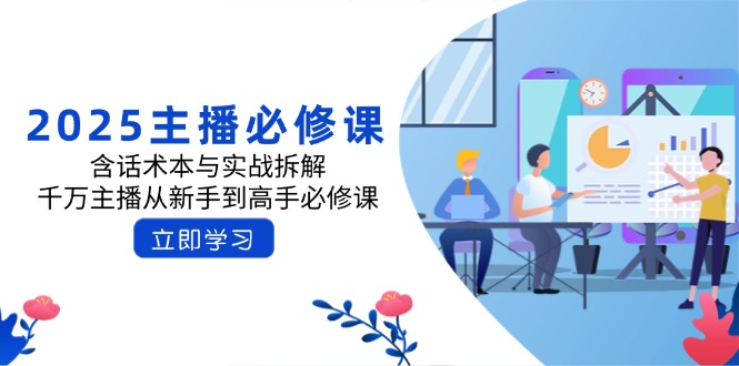 2025主播必修课：含话术本与实战拆解，千万主播从新手到高手必修课-梦凌网创