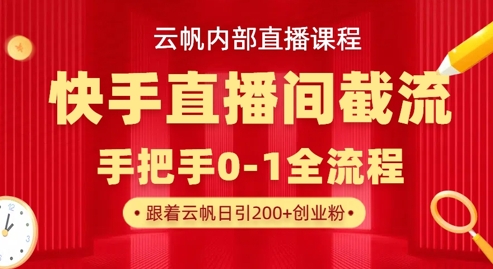 云帆内部直播课·快手直播间截流玩法，日引100+创业粉-梦凌网创