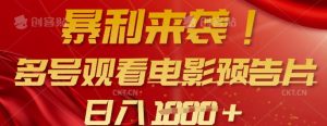 暴利来袭，多号观看电影预告片，可以批量可矩阵，日入多张-薪火元第一资源库
