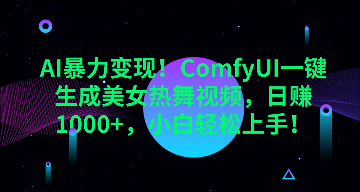 AI暴力变现！ComfyUI一键生成美女热舞视频，日赚1000+，小白轻松上手！-梦凌网创