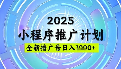 2025微信小程序推广计划,撸广告玩法,日均5张,稳定简单【揭秘】-薪火元第一资源库