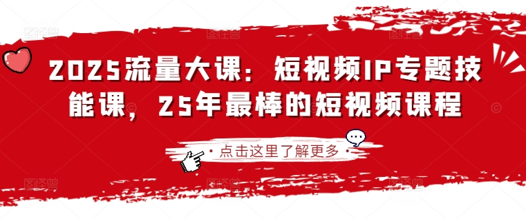 2025流量大课：短视频IP专题技能课，25年最棒的短视频课程-梦凌网创