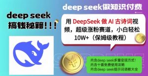 用DeepSeek做AI古诗词视频,超级涨粉赛道,小白轻松涨粉10W+(保姆级教程)-薪火元第一资源库