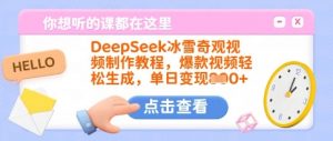 DeepSeek冰雪奇观视频制作教程,爆款视频轻松生成,单日变现多张-薪火元第一资源库