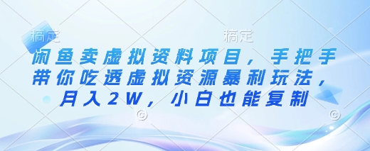 闲鱼卖虚拟资料项目，手把手带你吃透虚拟资源暴利玩法，月入2W，小白也能复制-梦凌网创