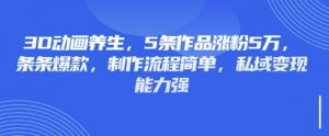 3D动画养生,5条作品涨粉5万,条条爆款,制作流程简单,私域变现能力强-薪火元第一资源库