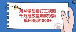 用Ai做动物打工视频，千万播放量爆款视频，单日变现多张-薪火元第一资源库