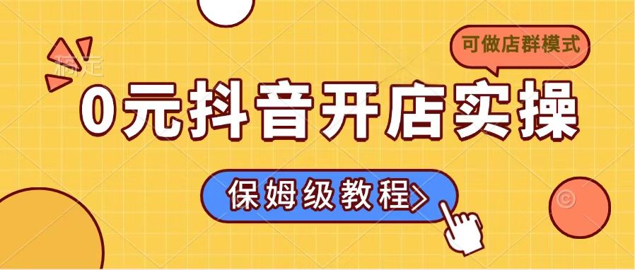 0元抖音开店实操，保姆级教程适合小白(可做店群模式-梦凌网创