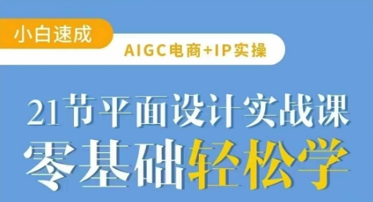 AIGC电商必备实操21节平面设计实战课，教你玩转AI-梦凌网创