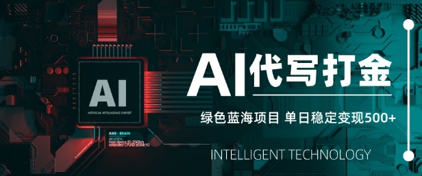 AI代写打金，单日稳定变现5张，绿色蓝海项目，主打长期稳定，快速变现【揭秘】-梦凌网创