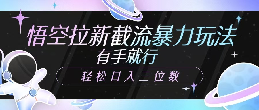 悟空拉新截流暴力玩法，有手就行，轻松日入三位数-梦凌网创