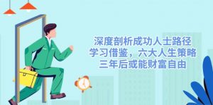 深度剖析成功人士路径,学习借鉴,六大人生策略,三年后或能财富自由-薪火元第一资源库