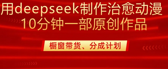 用deepseek制作治愈系漫剪，20分钟一部纯原创作品，多种变现渠道外面收费980-梦凌网创