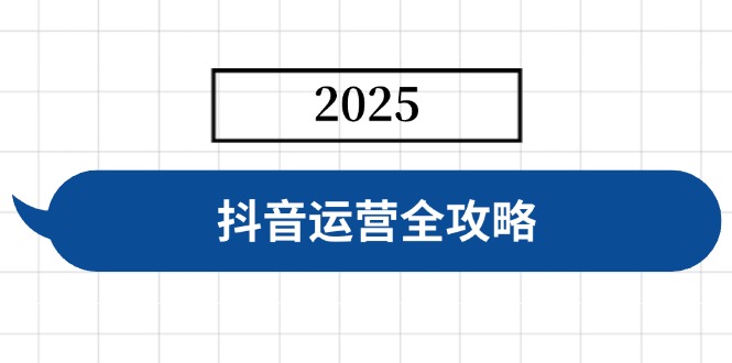 抖音运营全攻略，涵盖账号搭建、人设塑造、投流等，快速起号，实现变现-梦凌网创