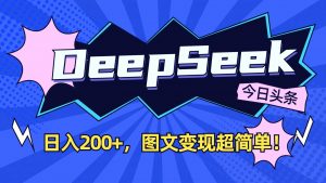 DeepSeek+今日头条:日入200+,图文变现超简单!-薪火元第一资源库