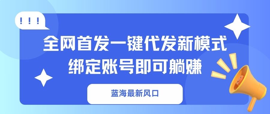 蓝海最新风口，全网首发一键代发新模式！绑定账号即可躺赚-梦凌网创
