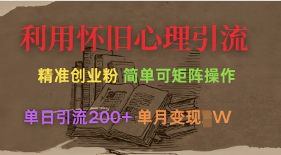 利用怀旧心理，引流创业粉，简单可矩阵操作，单日引流200+，月变现过W-梦凌网创