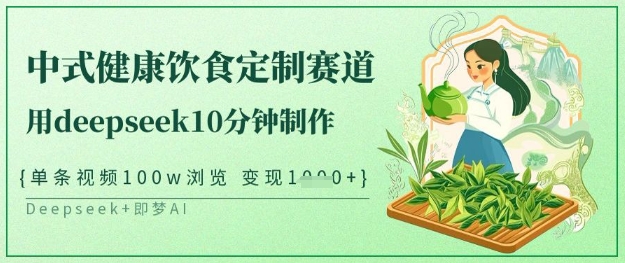 爆火中式健康饮食定制赛道，用deepseek10分钟制作，单条视频100w浏览，单日变现多张-梦凌网创