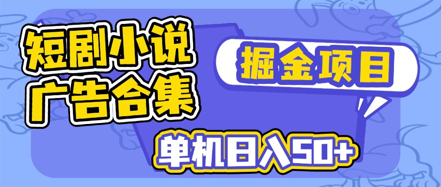 短剧小说合集广告掘金项目，单机日入50+-梦凌网创