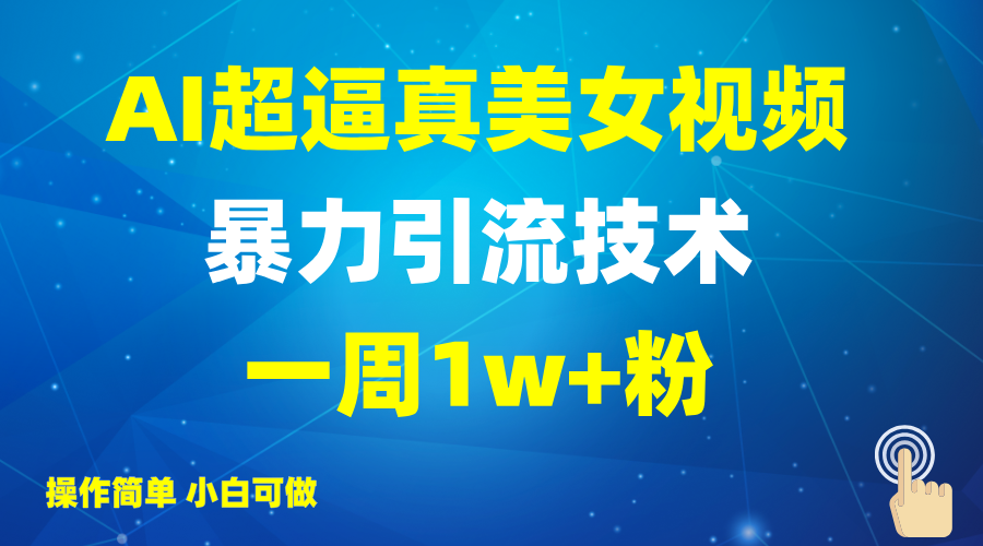 2025AI超逼真美女视频暴力引流，一周1w+粉，操作简单小白可做，躺赚视频收益-梦凌网创