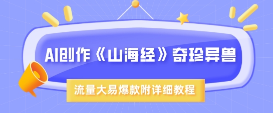 AI创作《山海经》奇珍异兽，超现实画风，流量大易爆款，附详细教程-梦凌网创