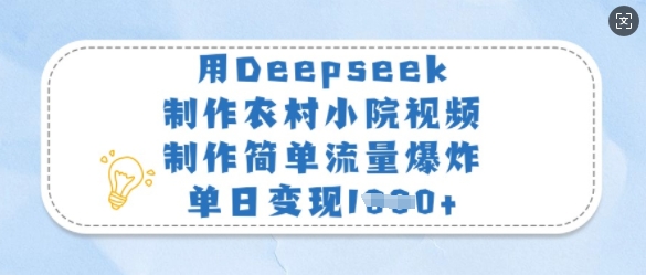 用Deepseek制作农村小院视频，制作简单流量爆炸，单日变现多张-梦凌网创