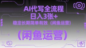 AI代写全流程，日入3张+，稳定长期简单有效(闲鱼运营)-薪火元第一资源库