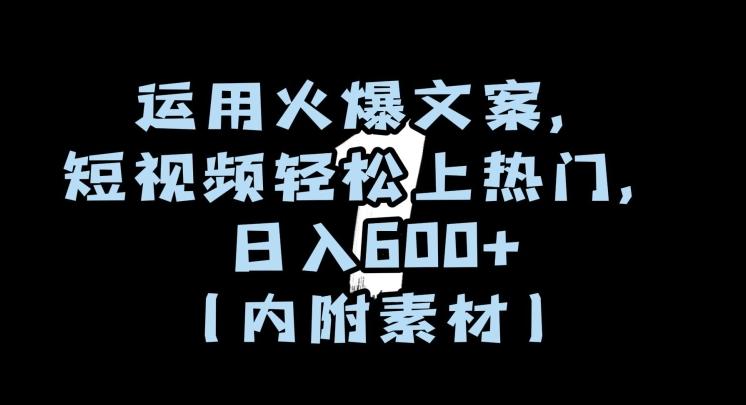 运用火爆文案，短视频轻松上热门，日入600+（内附素材）【揭秘】-梦凌网创