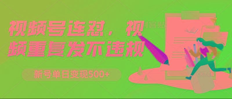 视频号连怼，视频重复发不违规，新号单日变现500+-梦凌网创