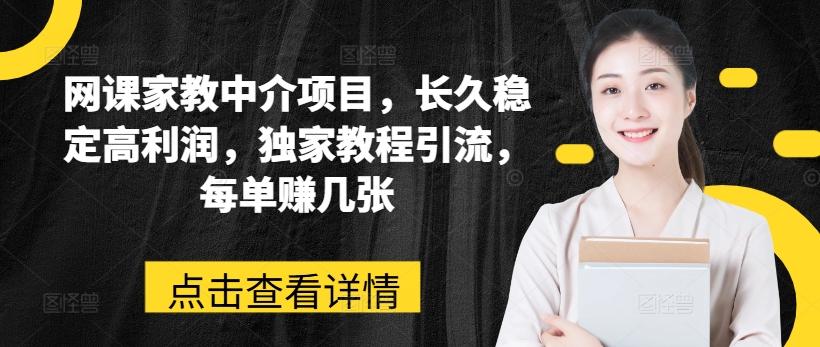 网课家教中介项目，长久稳定高利润，独家教程引流，每单赚几张-梦凌网创