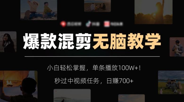 爆款混剪无脑教学，小白轻松掌握，单条播放100W+！秒过中视频任务，日赚700+【揭秘】-梦凌网创