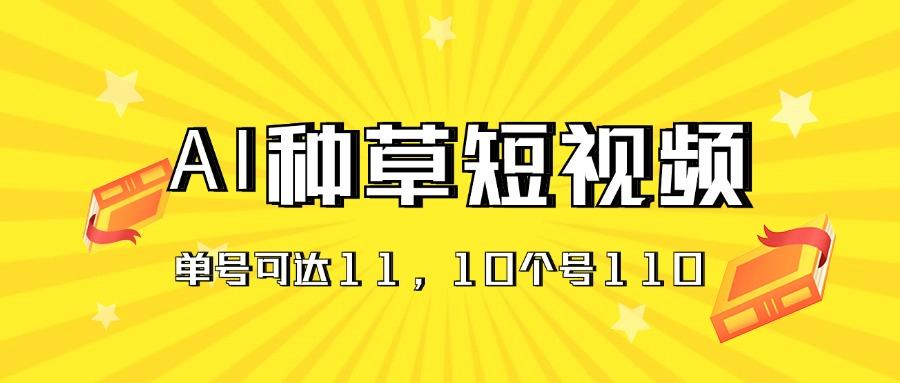 AI种草单账号日收益11元(抖音，快手，视频号-梦凌网创