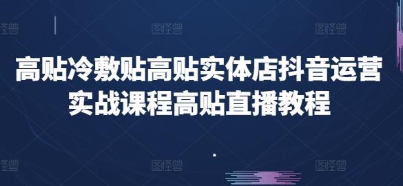 高贴冷敷贴高贴实体店抖音运营实战课程高贴直播教程-梦凌网创