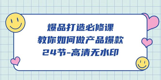 (9739期)爆品 打造必修课，教你如何-做产品爆款(24节-高清无水印)-梦凌网创